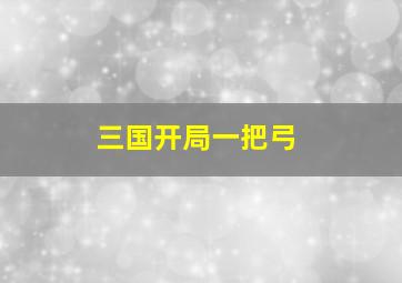 三国开局一把弓