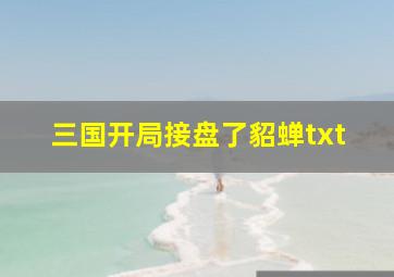 三国开局接盘了貂蝉txt