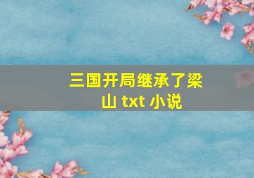 三国开局继承了梁山 txt 小说