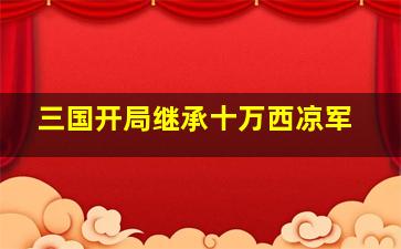 三国开局继承十万西凉军