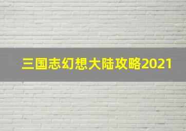 三国志幻想大陆攻略2021