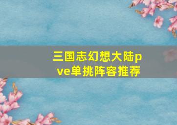 三国志幻想大陆pve单挑阵容推荐