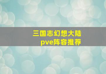 三国志幻想大陆pve阵容推荐