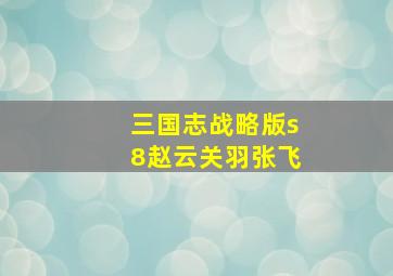 三国志战略版s8赵云关羽张飞