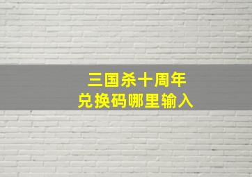 三国杀十周年兑换码哪里输入