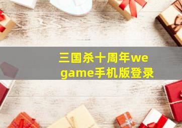 三国杀十周年wegame手机版登录