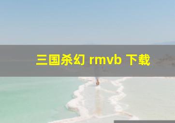 三国杀幻 rmvb 下载