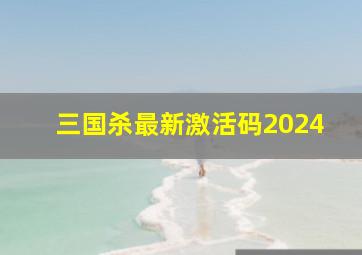 三国杀最新激活码2024