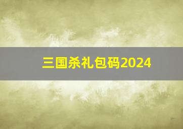 三国杀礼包码2024