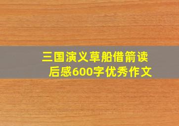 三国演义草船借箭读后感600字优秀作文