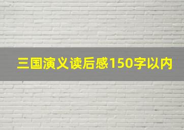 三国演义读后感150字以内