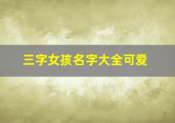 三字女孩名字大全可爱