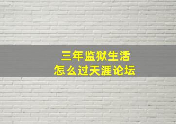 三年监狱生活怎么过天涯论坛