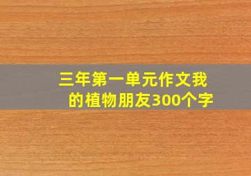 三年第一单元作文我的植物朋友300个字