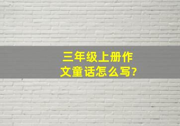 三年级上册作文童话怎么写?