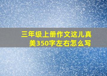 三年级上册作文这儿真美350字左右怎么写