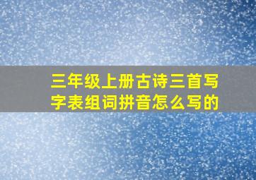 三年级上册古诗三首写字表组词拼音怎么写的