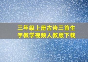 三年级上册古诗三首生字教学视频人教版下载