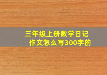 三年级上册数学日记作文怎么写300字的