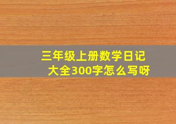 三年级上册数学日记大全300字怎么写呀