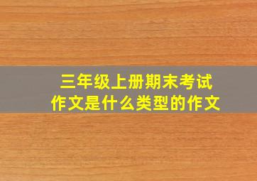 三年级上册期末考试作文是什么类型的作文