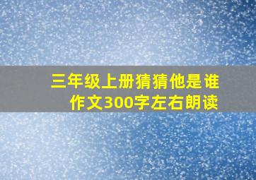 三年级上册猜猜他是谁作文300字左右朗读