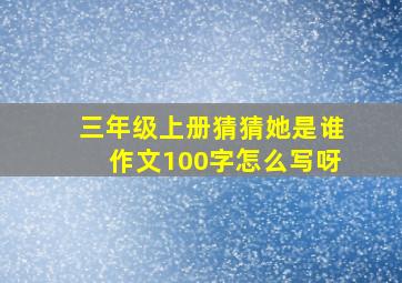 三年级上册猜猜她是谁作文100字怎么写呀