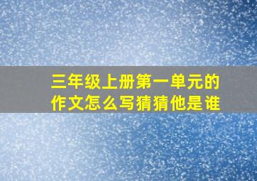 三年级上册第一单元的作文怎么写猜猜他是谁