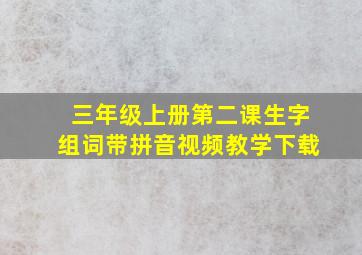 三年级上册第二课生字组词带拼音视频教学下载