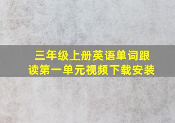 三年级上册英语单词跟读第一单元视频下载安装