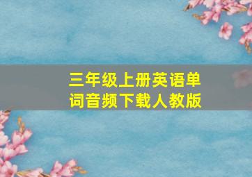 三年级上册英语单词音频下载人教版