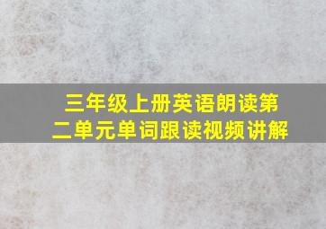 三年级上册英语朗读第二单元单词跟读视频讲解