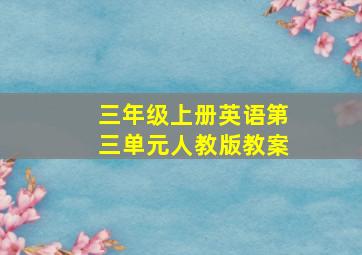 三年级上册英语第三单元人教版教案