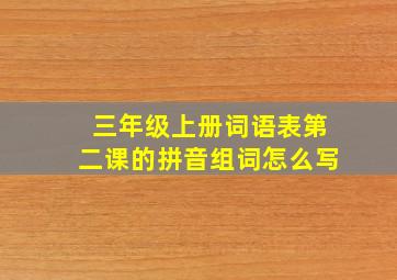 三年级上册词语表第二课的拼音组词怎么写