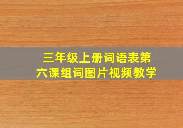 三年级上册词语表第六课组词图片视频教学