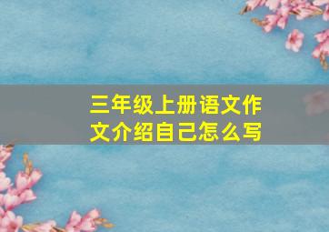 三年级上册语文作文介绍自己怎么写