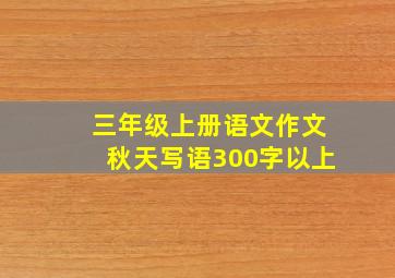 三年级上册语文作文秋天写语300字以上