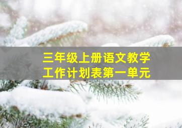 三年级上册语文教学工作计划表第一单元