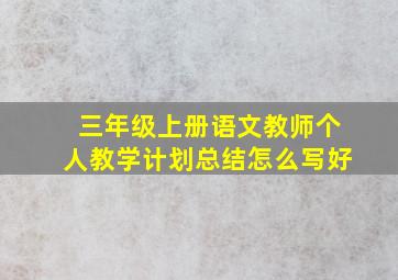 三年级上册语文教师个人教学计划总结怎么写好