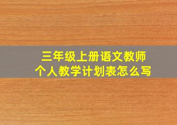 三年级上册语文教师个人教学计划表怎么写