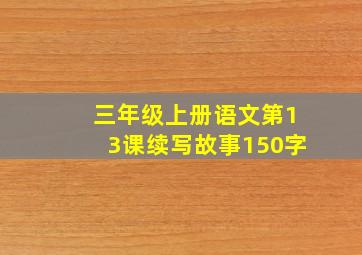 三年级上册语文第13课续写故事150字