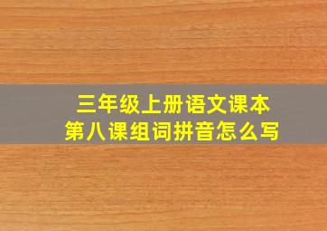 三年级上册语文课本第八课组词拼音怎么写