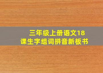 三年级上册语文18课生字组词拼音新板书