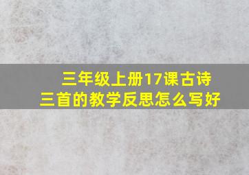 三年级上册17课古诗三首的教学反思怎么写好