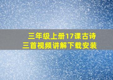 三年级上册17课古诗三首视频讲解下载安装