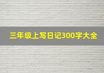 三年级上写日记300字大全