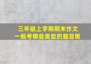 三年级上学期期末作文一般考哪些类型的题目呢