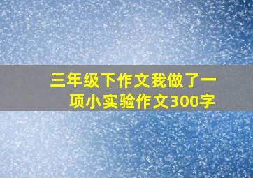 三年级下作文我做了一项小实验作文300字