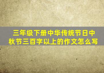 三年级下册中华传统节日中秋节三百字以上的作文怎么写