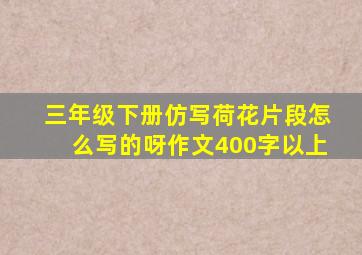 三年级下册仿写荷花片段怎么写的呀作文400字以上